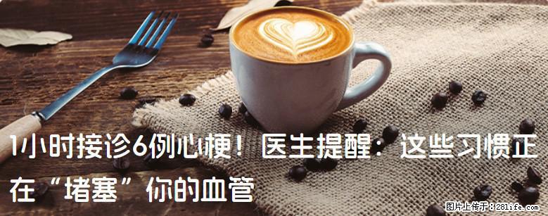 1小时接诊6例心梗！医生提醒：这些习惯正在“堵塞”你的血管 - 沧州生活资讯 - 沧州28生活网 cangzhou.28life.com